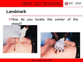 FIRST AID TRAINING
“Learn a Skill Save a Life”
Landmark
 How do you locate the center of the
chest?
 
