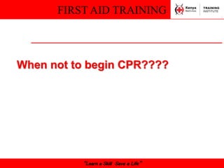 FIRST AID TRAINING
“Learn a Skill Save a Life”
When not to begin CPR????
 