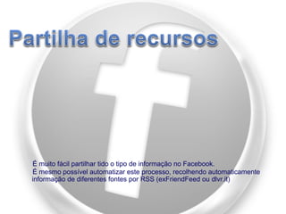 É muito fácil partilhar tido o tipo de informação no Facebook.
É mesmo possível automatizar este processo, recolhendo automaticamente
informação de diferentes fontes por RSS (exFriendFeed ou dlvr.it)

 