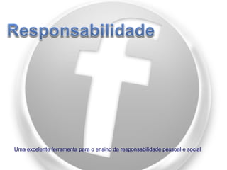 Uma excelente ferramenta para o ensino da responsabilidade pessoal e social

 