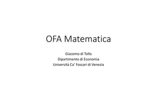 OFA Matematica
Giacomo di Tollo
Dipartimento di Economia
Università Ca’ Foscari di Venezia
 