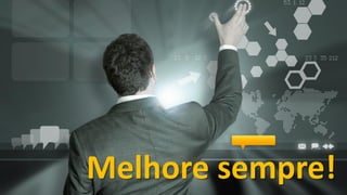 Melhore sempre!
 
