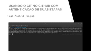 USANDO O GIT NO GITHUB COM
AUTENTICAÇÃO DE DUAS ETAPAS
▸cat ~/.ssh/id_rsa.pub
 