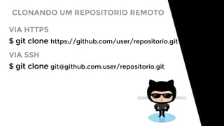 CLONANDO UM REPOSITORIO REMOTO
$ git clone https://github.com/user/repositorio.git
VIA HTTPS
$ git clone git@github.com:user/repositorio.git
VIA SSH
 