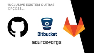 INCLUSIVE EXISTEM OUTRAS
OPÇÕES….
 