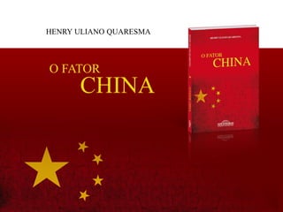 HENRY ULIANO QUARESMA

O FATOR

CHINA

 