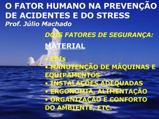 [object Object],[object Object],[object Object],[object Object],[object Object],[object Object],[object Object],O FATOR HUMANO NA PREVENÇÃO  DE ACIDENTES E DO STRESS Prof. Júlio Machado 