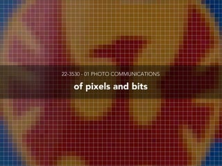 22-3530 - 01 PHOTO COMMUNICATIONS

    of pixels and bits
 