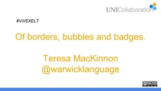 Of borders, bubbles and badges.
Teresa MacKinnon
@warwicklanguage
#ViVEXELT
 
