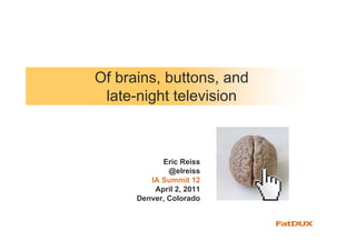 Of brains, buttons, and
 late-night television



            Eric Reiss
              @elreiss
         IA Summit 12
          April 2, 2011
      Denver, Colorado
 