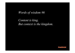 Words of wisdom #6

Content is king.
But context is the kingdom.
 
