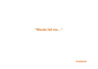 “Words fail me…”
 