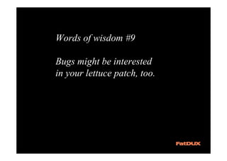 Words of wisdom #9

Bugs might be interested
in your lettuce patch, too.
 