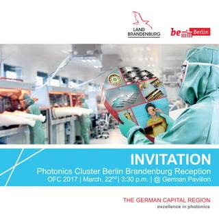 OFC 2017 | March, 22 | 3:30 p.m. | @ German Pavilion
Photonics Cluster Berlin Brandenburg Reception
INVITATION
nd
 