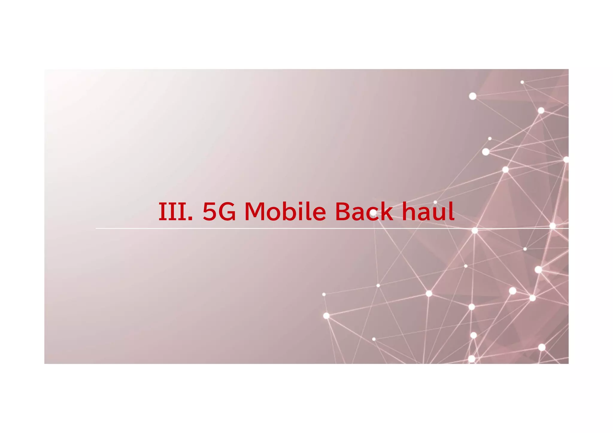 III. 5G Mobile Back haul
 