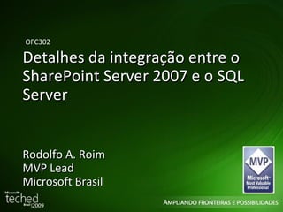 Detalhes da integração entre o SharePoint Server 2007 e o SQL Server Rodolfo A. Roim MVP Lead Microsoft Brasil OFC302 