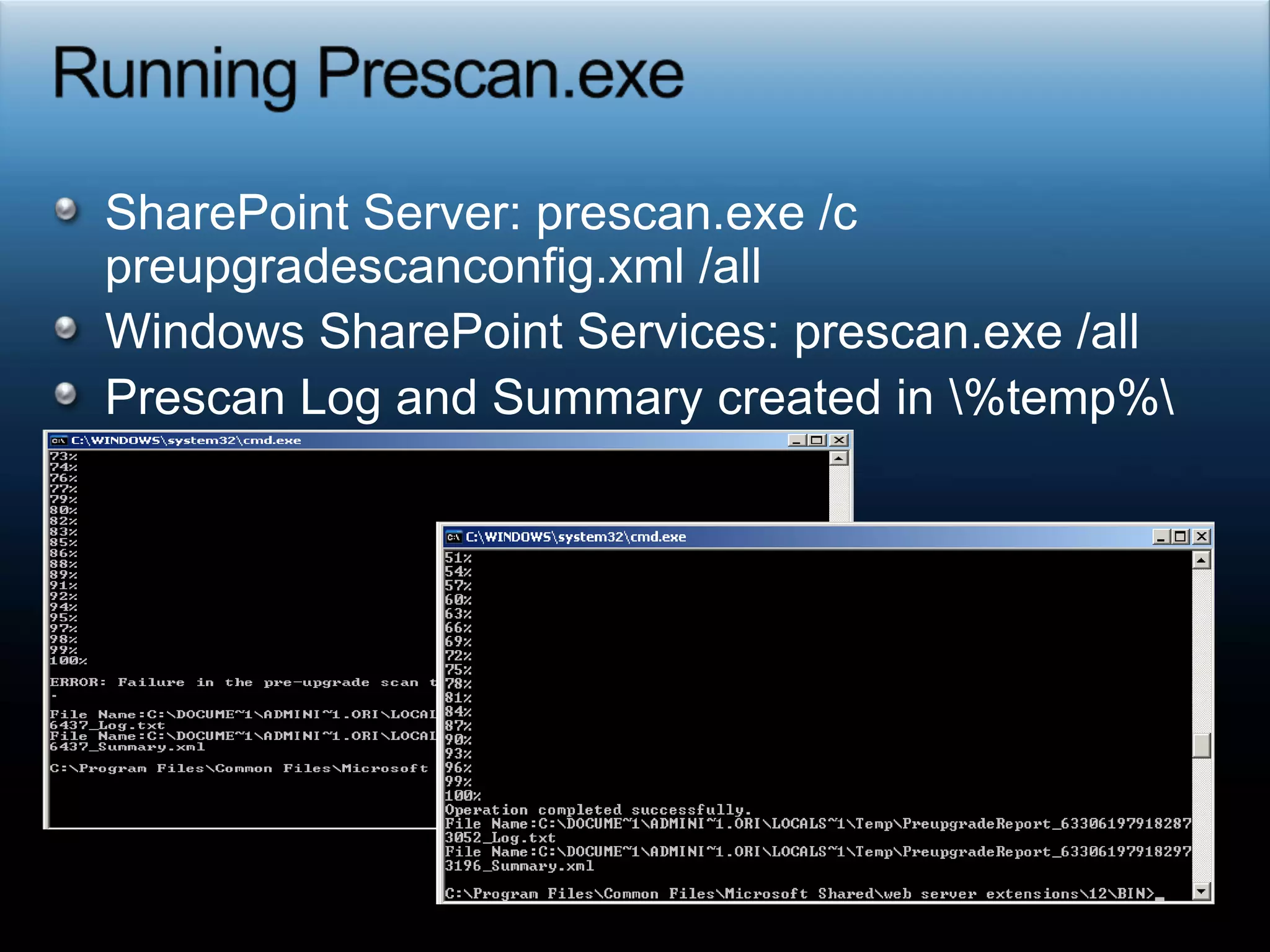 Running Prescan.exeSharePoint Server: prescan.exe /c preupgradescanconfig.xml /allWindows SharePoint Services: prescan.exe /allPrescan Log and Summary created in \%temp%\
