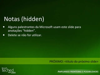 Notas (hidden) Alguns palestrantes da Microsoft usam este slide para anotações “hidden”.  Delete se não for utilizar. PRÓXIMO: <título do próximo slide> 