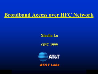 Broadband Access over HFC Network


                  Xiaolin Lu

                  OFC 1999




                  AT&T Labs

XL   2/10/99
 