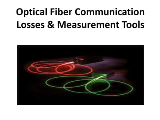 Optical Fiber Communication
Losses & Measurement Tools
 