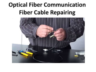 Optical Fiber Communication
Fiber Cable Repairing
 