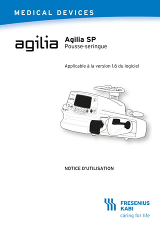 Agilia SP
Pousse-seringue
NOTICE D’UTILISATION
Applicable à la version 1.6 du logiciel
 