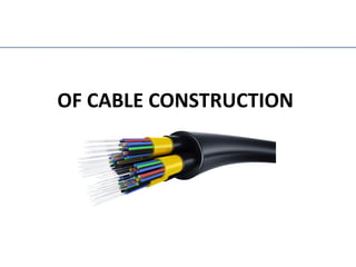 OF CABLE CONSTRUCTION
 
