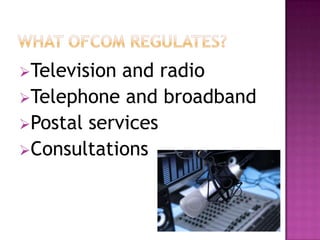 Television

and radio
Telephone and broadband
Postal services
Consultations

 
