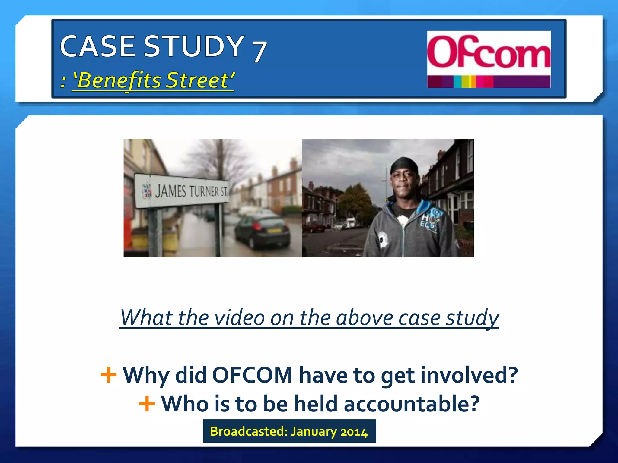 What the video on the above case study
 Why did OFCOM have to get involved?
 Who is to be held accountable?
Broadcasted: January 2014
 