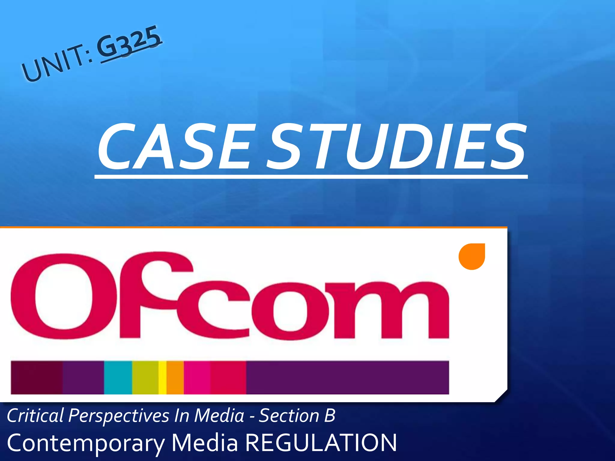 Contemporary Media REGULATION
Critical Perspectives In Media - Section B
CASE STUDIES
 