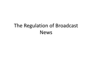 The Regulation of Broadcast
News
 