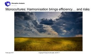 Monocultures: Harmonisation brings efficiency… and risks
Copyright Disruptive Analysis Ltd 2017February 2017
 