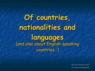 Of countries, nationalities and languages (and also about English-speaking countries…) By Leticia Morán Lavado EOI Mairena del Aljarafe 