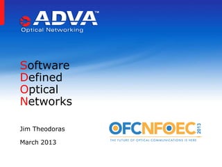 Software
Defined
Optical
Networks

Jim Theodoras

March 2013
 