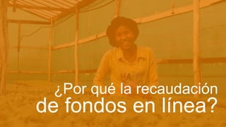 ¿Por qué la recaudación
de fondos en línea?
 