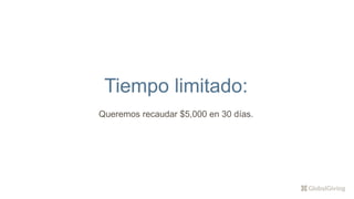 Tiempo limitado:
Queremos recaudar $5,000 en 30 días.
 