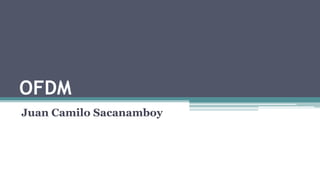 OFDM 
Juan Camilo Sacanamboy 
 