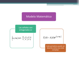 Modelo Matemático 
Las señales son 
ortogonales si: 
Cada portadora puede ser 
descrita como una onda 
compleja: 
 