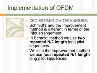 Implementation of OFDM
 CFO ESTIMATION TECHNIQUES:
 Schmidl’s and the Improvement
method is different in terms of the
Pi...
