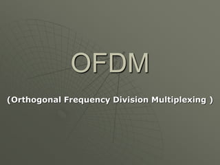 OFDM
(Orthogonal Frequency Division Multiplexing )
 