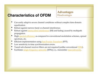Advantages
Characteristics of OFDM                             Disadvantages


 •   Can easily adapt to severe channel con...