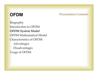 OFDM                      Presentation Contents

Biography
Introduction to OFDM
OFDM System Model
OFDM Mathematical Model
...