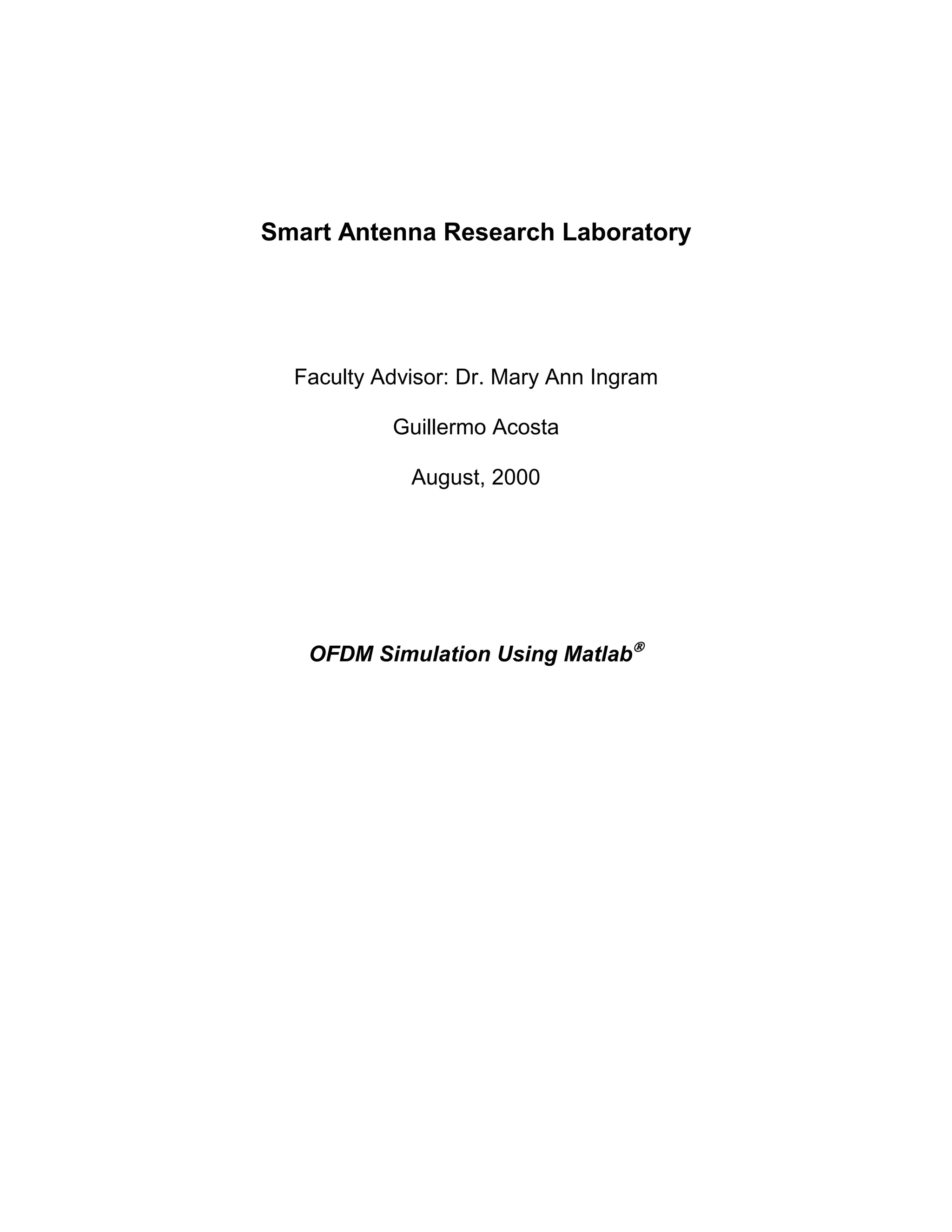 Smart Antenna Research Laboratory 
Faculty Advisor: Dr. Mary Ann Ingram 
Guillermo Acosta 
August, 2000 
OFDM Simulation Using Matlab 
 