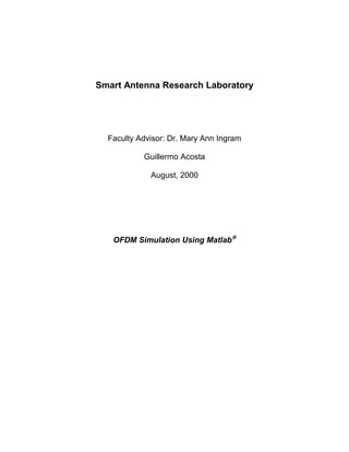 Smart Antenna Research Laboratory 
Faculty Advisor: Dr. Mary Ann Ingram 
Guillermo Acosta 
August, 2000 
OFDM Simulation Using Matlab 
 