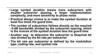 • Large symbol duration means more subcarriers with
smaller subcarrier spacing, a larger implementation
complexity, and mo...