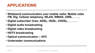 APPLICATIONS
• Wideband communication over mobile radio: Mobile radio
FM, Dig. Cellular telephony, WLAN, WMAN, UWB, . . . ...