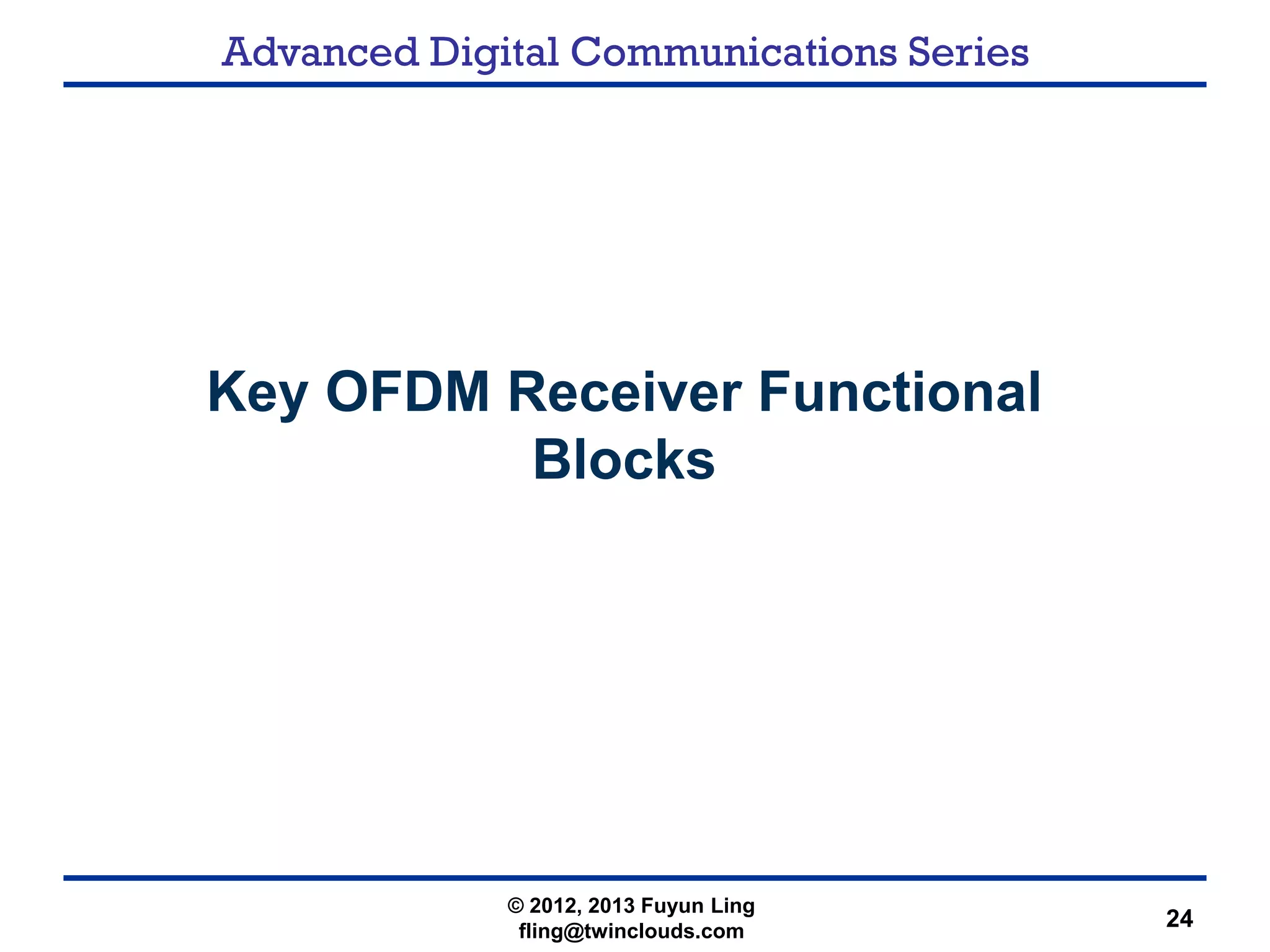 Advanced Digital Communications Series
24
Key OFDM Receiver Functional
Blocks
© 2012, 2013 Fuyun Ling
fling@twinclouds.com
 