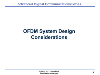 Advanced Digital Communications Series
9
OFDM System Design
Considerations
© 2012, 2013 Fuyun Ling
fling@twinclouds.com
 
