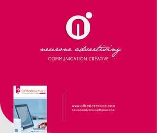 COMMUNICATION CRÉATIVE
neuroneadvertising@gmail.com
www.offredeservice.com
 