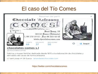 El caso del Tío Comes
https://twitter.com/chocolatescomes
 